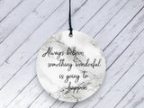 Motivational Gift - Always believe something wonderful is going to happen - Marble Ceramic circle