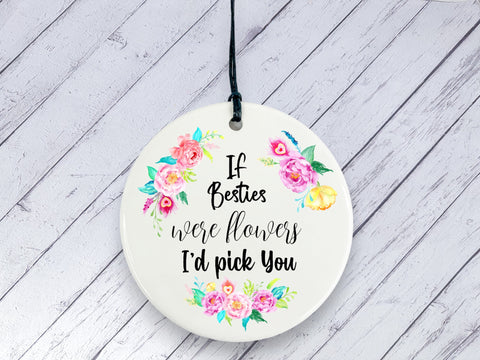 Gift for Bestie - If Besties were flowers I'd pick you Floral Ceramic circle